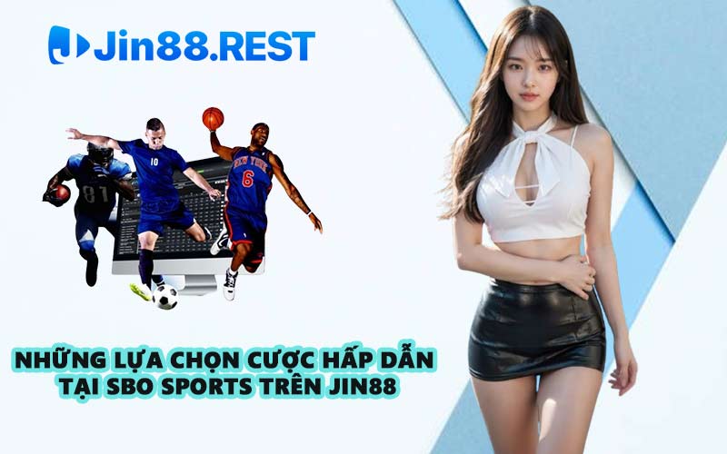 Những lựa chọn cược hấp dẫn tại Sbo Sports trên JIN88